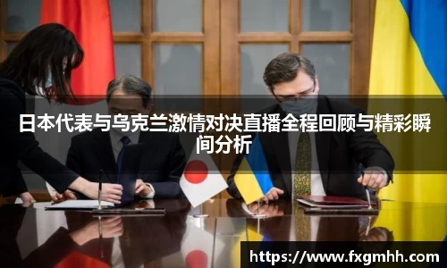 日本代表与乌克兰激情对决直播全程回顾与精彩瞬间分析
