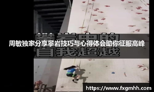 周敏独家分享攀岩技巧与心得体会助你征服高峰